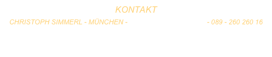 KONTAKT
CHRISTOPH SIMMERL - MÜNCHEN - CSIMMERL@GMX.NET  - 089 - 260 260 16


